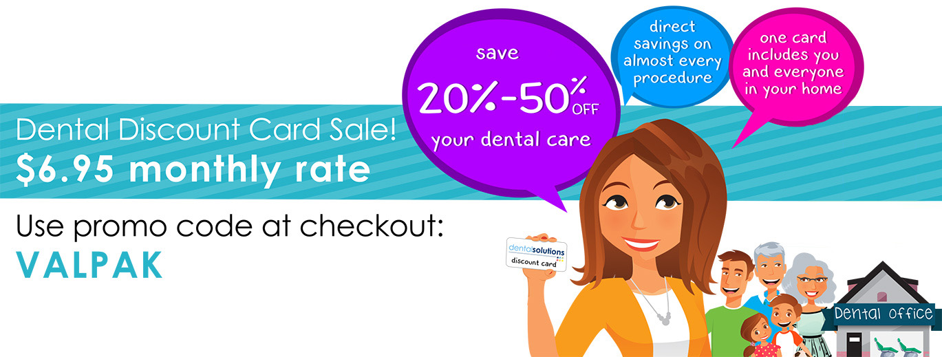 Dental Discount Card Sale! $6.95 monthly rate. Use promo code at checkout: VALPAK. Save 20%-50% off your dental care